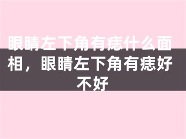 眼睛左下角有痣什么面相，眼睛左下角有痣好不好