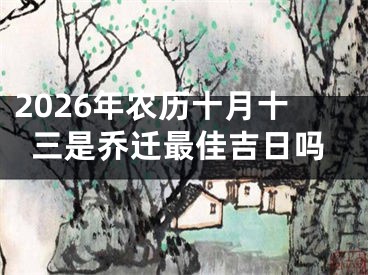 2026年农历十月十三是乔迁最佳吉日吗