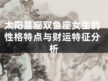 太阳星座双鱼座女生的性格特点与财运特征分析