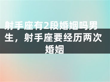 射手座有2段婚姻吗男生，射手座要经历两次婚姻