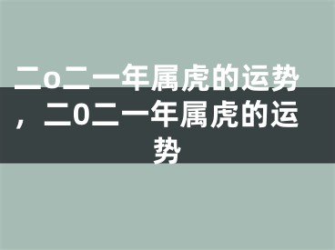 二o二一年属虎的运势，二0二一年属虎的运势