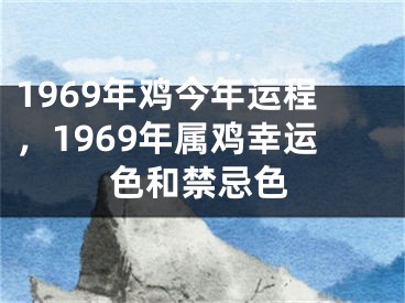 1969年鸡今年运程，1969年属鸡幸运色和禁忌色