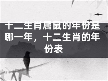十二生肖属鼠的年份是哪一年,十二生肖的年份表