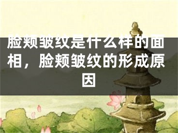 脸颊皱纹是什么样的面相,脸颊皱纹的形成原因