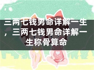 三两七钱男命详解一生，三两七钱男命详解一生称骨算命