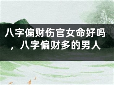八字偏财伤官女命好吗，八字偏财多的男人