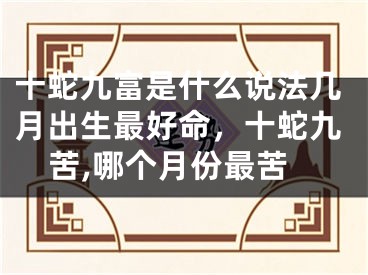 十蛇九富是什么说法几月出生最好命,十蛇九苦,哪个月份最苦