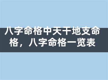 八字命格中天干地支命格，八字命格一览表