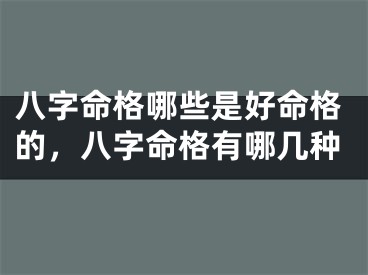 八字命格哪些是好命格的，八字命格有哪几种