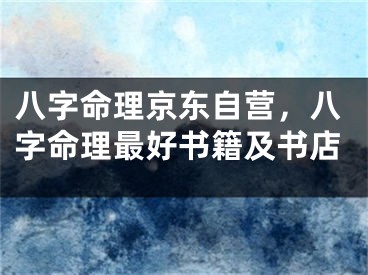 八字命理京东自营，八字命理最好书籍及书店