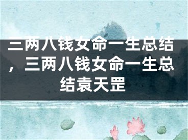 三两八钱女命一生总结，三两八钱女命一生总结袁天罡