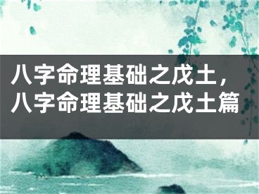 八字命理基础之戊土，八字命理基础之戊土篇