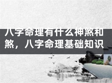 八字命理有什么神煞和煞，八字命理基础知识