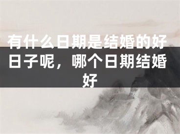 有什么日期是结婚的好日子呢,哪个日期结婚好