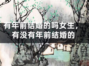 有年前结婚的吗女生，有没有年前结婚的