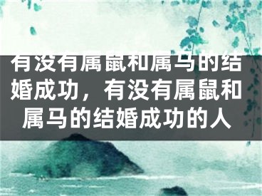 有没有属鼠和属马的结婚成功，有没有属鼠和属马的结婚成功的人