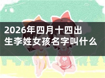 2026年四月十四出生李姓女孩名字叫什么