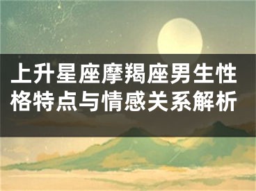 上升星座摩羯座男生性格特点与情感关系解析