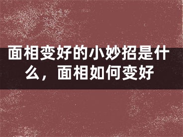 面相变好的小妙招是什么，面相如何变好