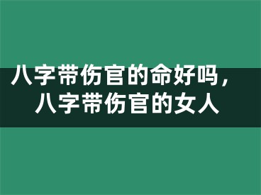 八字带伤官的命好吗，八字带伤官的女人