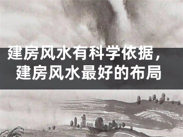 建房风水有科学依据,建房风水最好的布局