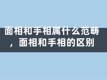 面相和手相属什么范畴，面相和手相的区别