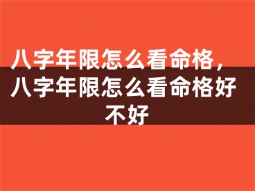 八字年限怎么看命格，八字年限怎么看命格好不好