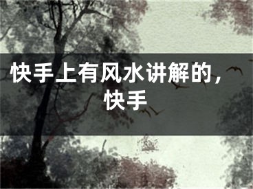 快手上有风水讲解的，快手
