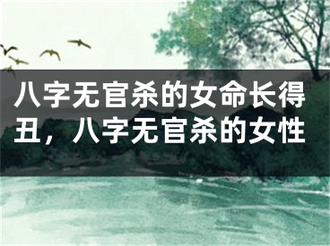 八字无官杀的女命长得丑，八字无官杀的女性