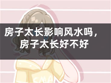 房子太长影响风水吗,房子太长好不好