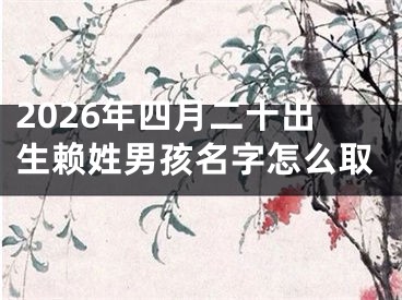 2026年四月二十出生赖姓男孩名字怎么取