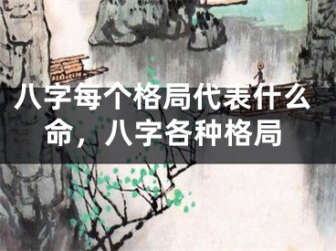 八字每个格局代表什么命，八字各种格局