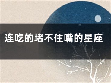 连吃的堵不住嘴的星座