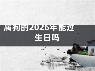 属狗的2026年能过生日吗
