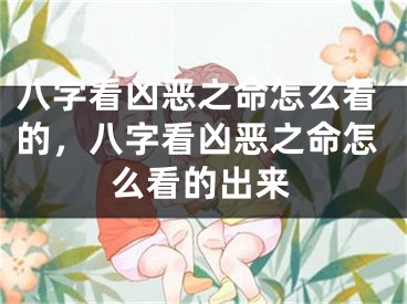 八字看凶恶之命怎么看的，八字看凶恶之命怎么看的出来