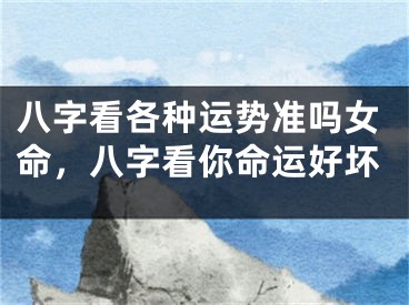 八字看各种运势准吗女命，八字看你命运好坏