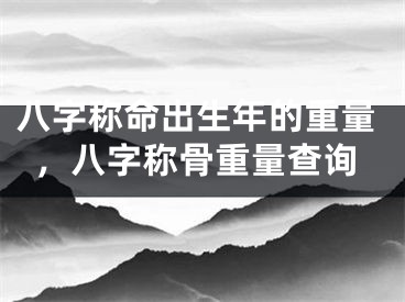 八字称命出生年的重量,八字称骨重量查询