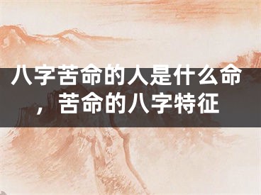 八字苦命的人是什么命，苦命的八字特征