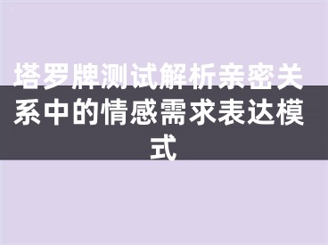 塔罗牌测试解析亲密关系中的情感需求表达模式