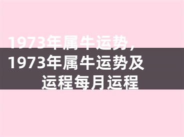 1973年属牛运势，1973年属牛运势及运程每月运程