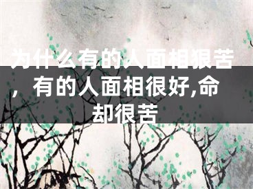 为什么有的人面相狠苦，有的人面相很好,命却很苦