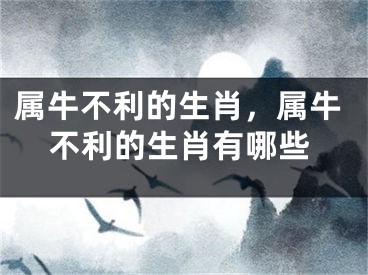 属牛不利的生肖，属牛不利的生肖有哪些