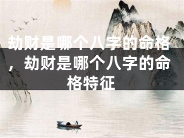 劫财是哪个八字的命格,劫财是哪个八字的命格特征