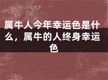 属牛人今年幸运色是什么，属牛的人终身幸运色