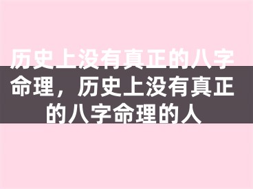 历史上没有真正的八字命理，历史上没有真正的八字命理的人