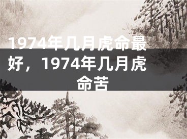 1974年几月虎命最好，1974年几月虎命苦