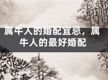 属牛人的婚配宜忌,属牛人的最好婚配