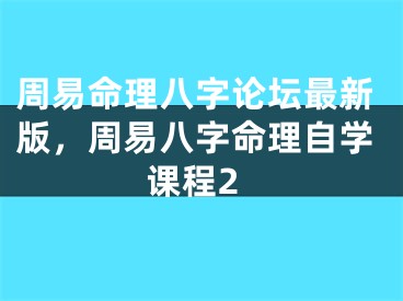 周易命理八字论坛最新版，周易八字命理自学课程2