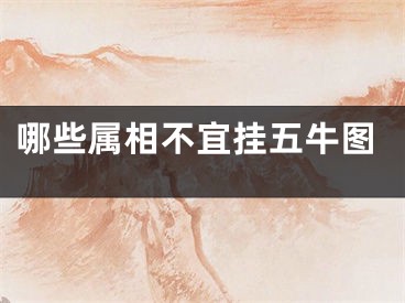 哪些属相不宜挂五牛图