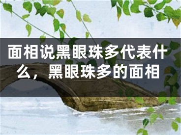 面相说黑眼珠多代表什么，黑眼珠多的面相